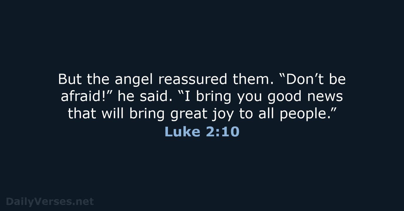But the angel reassured them. “Don’t be afraid!” he said. “I bring… Luke 2:10