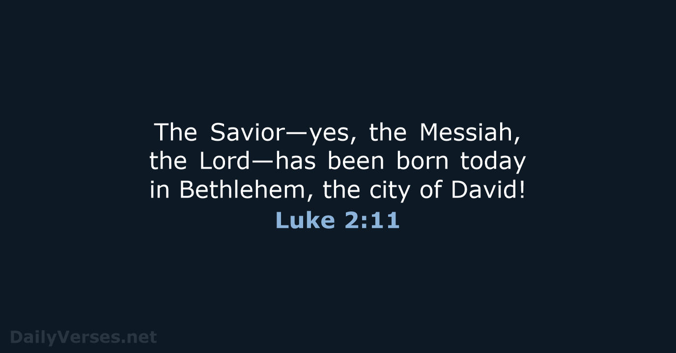 The Savior—yes, the Messiah, the Lord—has been born today in Bethlehem, the… Luke 2:11