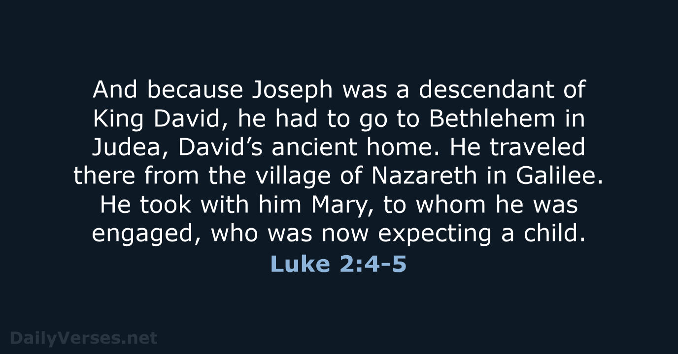 And because Joseph was a descendant of King David, he had to… Luke 2:4-5
