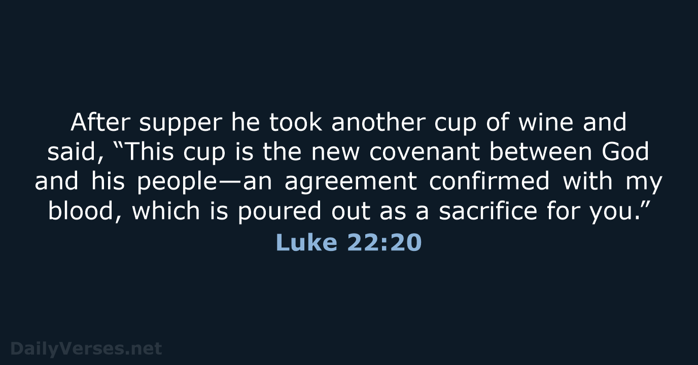 After supper he took another cup of wine and said, “This cup… Luke 22:20