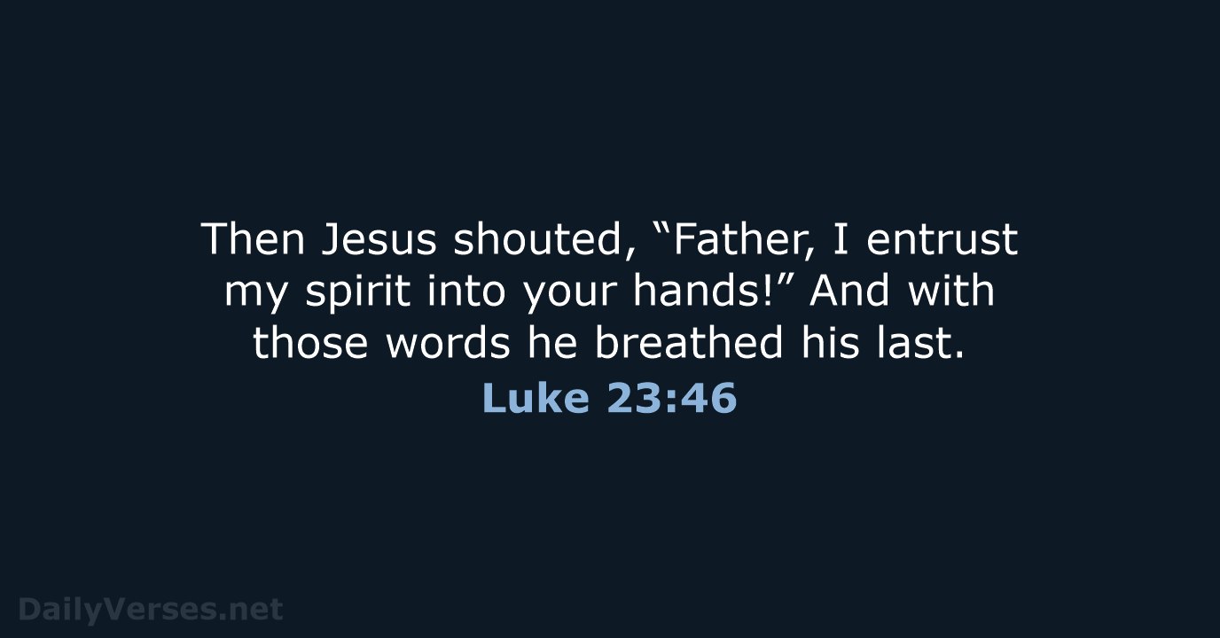 Luke 23:46 - NLT