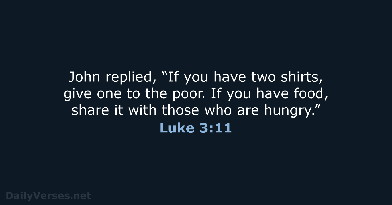 John replied, “If you have two shirts, give one to the poor… Luke 3:11