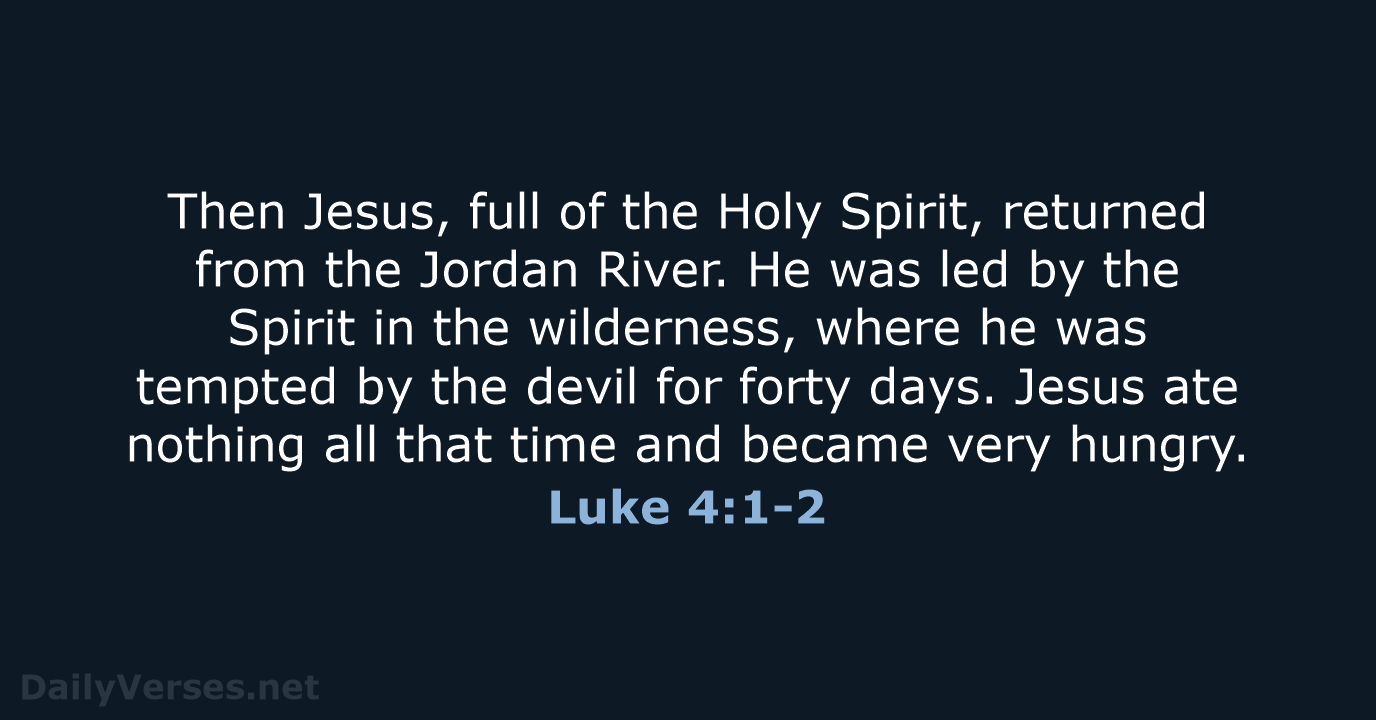 Then Jesus, full of the Holy Spirit, returned from the Jordan River… Luke 4:1-2