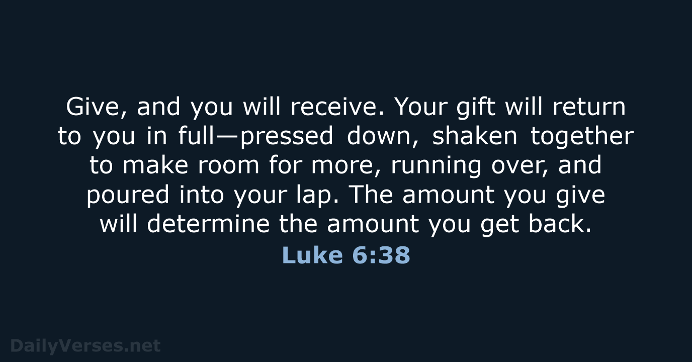 Luke 6:38 - NLT