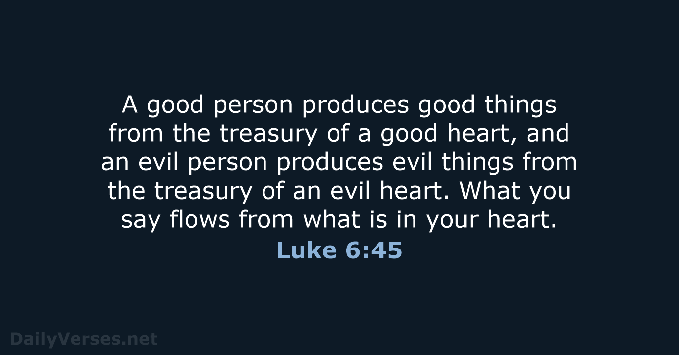 Luke 6:45 - NLT