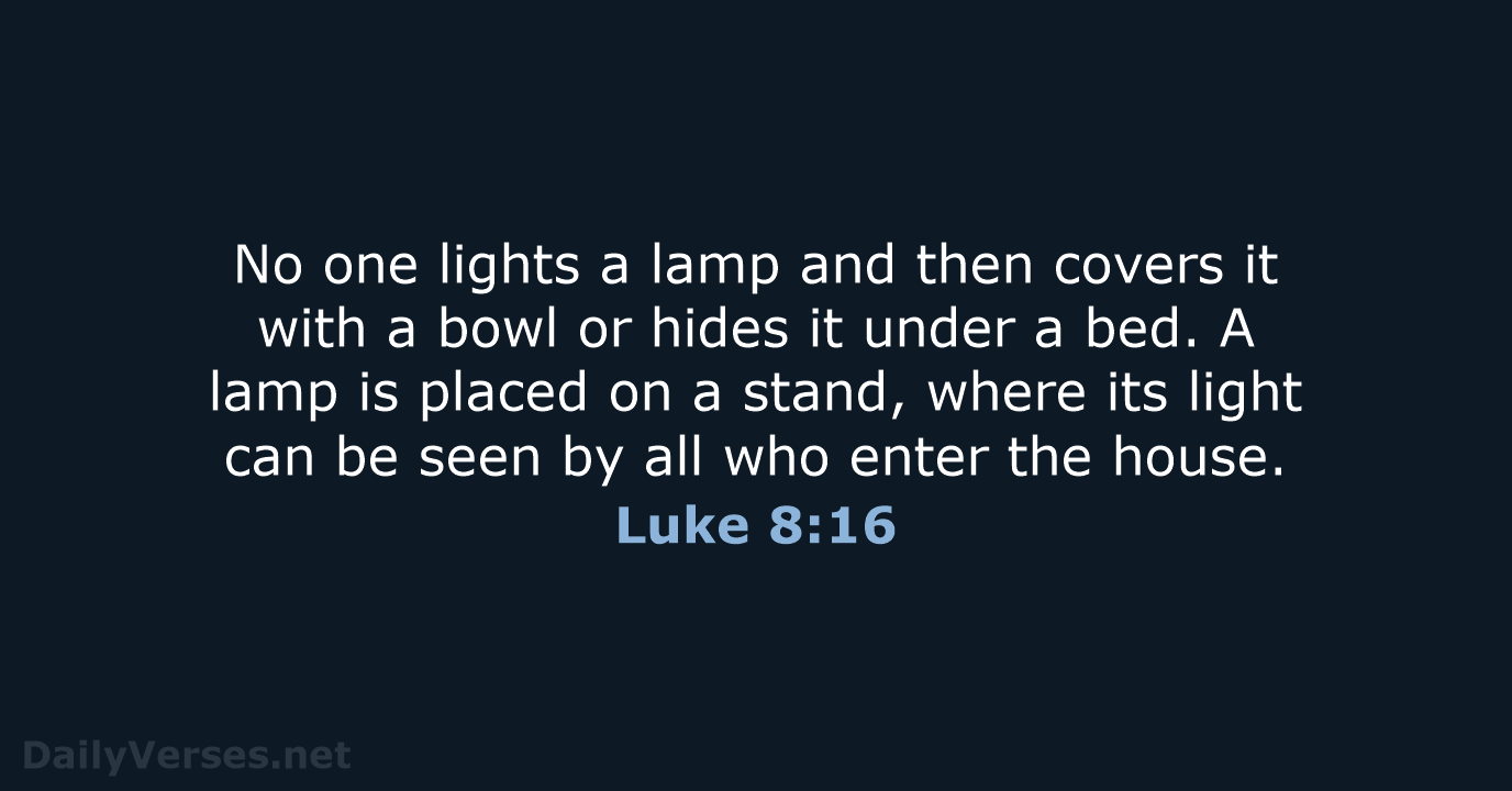 No one lights a lamp and then covers it with a bowl… Luke 8:16