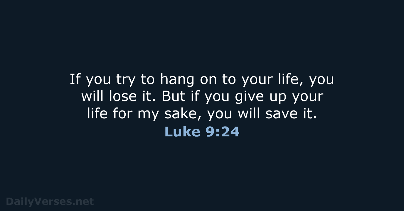 If you try to hang on to your life, you will lose… Luke 9:24