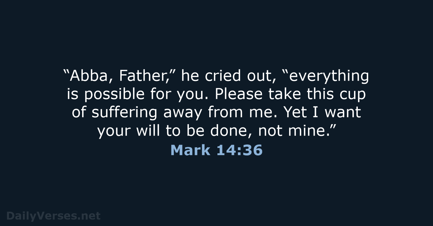 “Abba, Father,” he cried out, “everything is possible for you. Please take… Mark 14:36