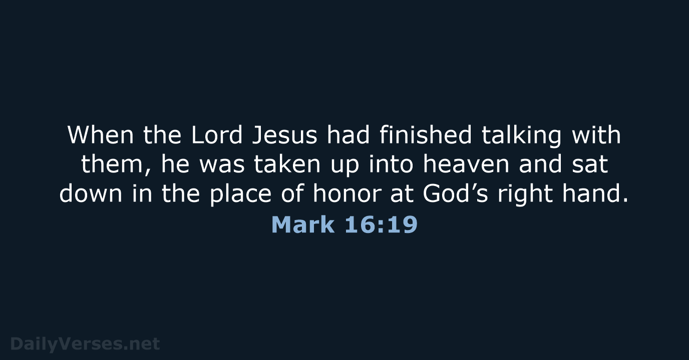 When the Lord Jesus had finished talking with them, he was taken… Mark 16:19
