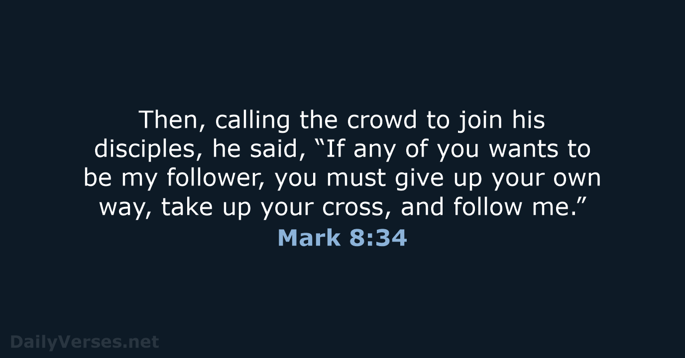 Then, calling the crowd to join his disciples, he said, “If any… Mark 8:34