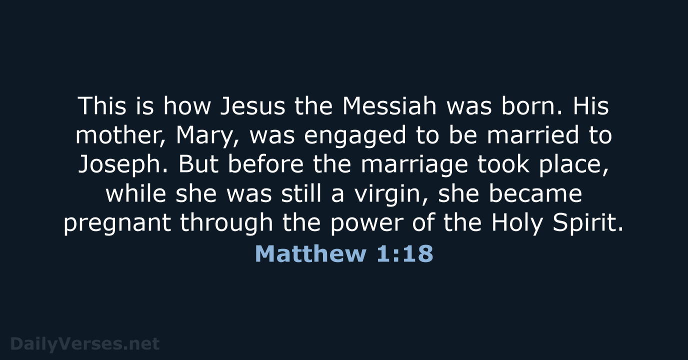 This is how Jesus the Messiah was born. His mother, Mary, was… Matthew 1:18