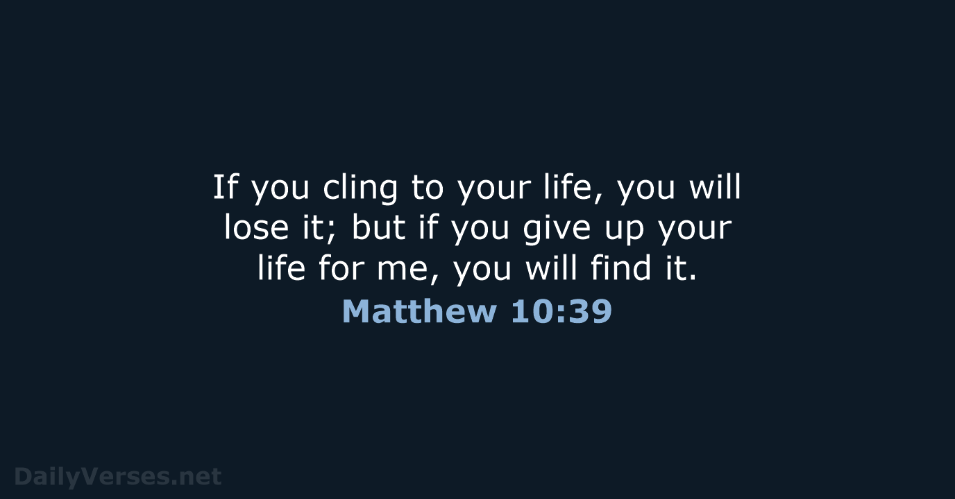 If you cling to your life, you will lose it; but if… Matthew 10:39