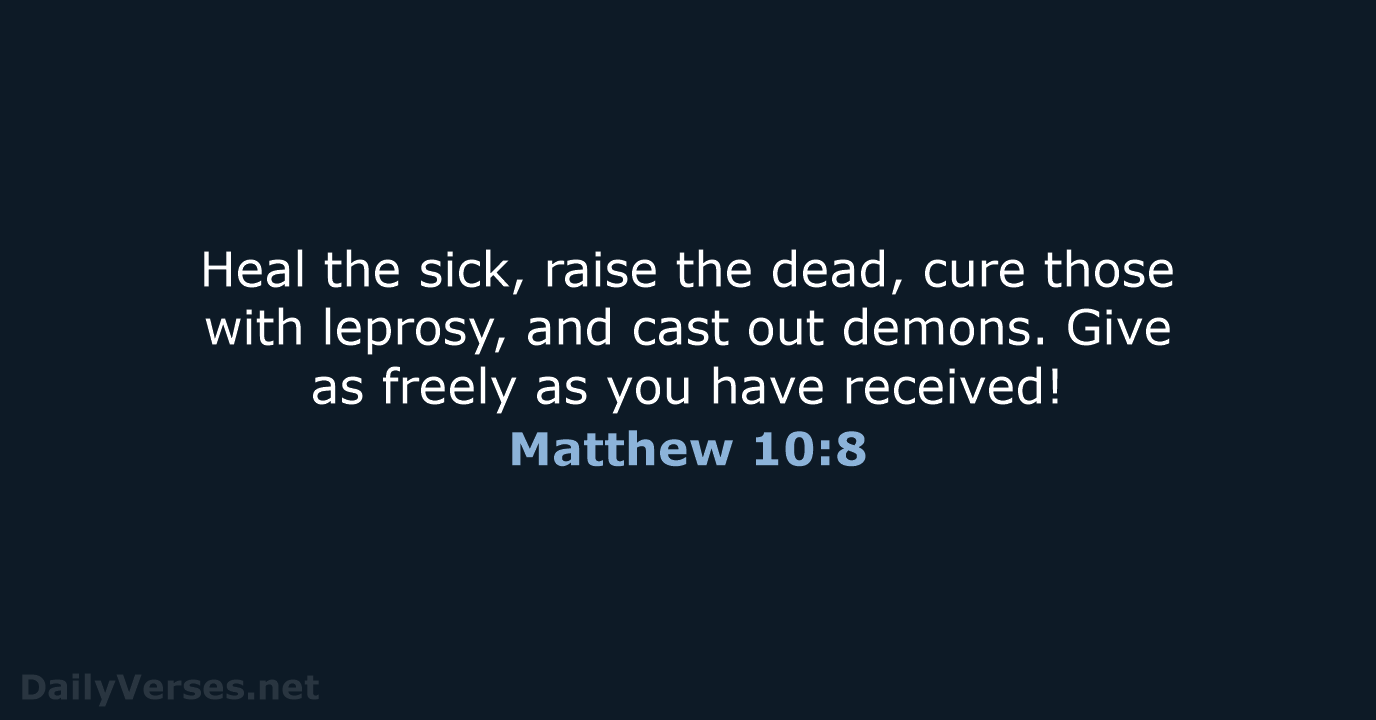 Heal the sick, raise the dead, cure those with leprosy, and cast… Matthew 10:8