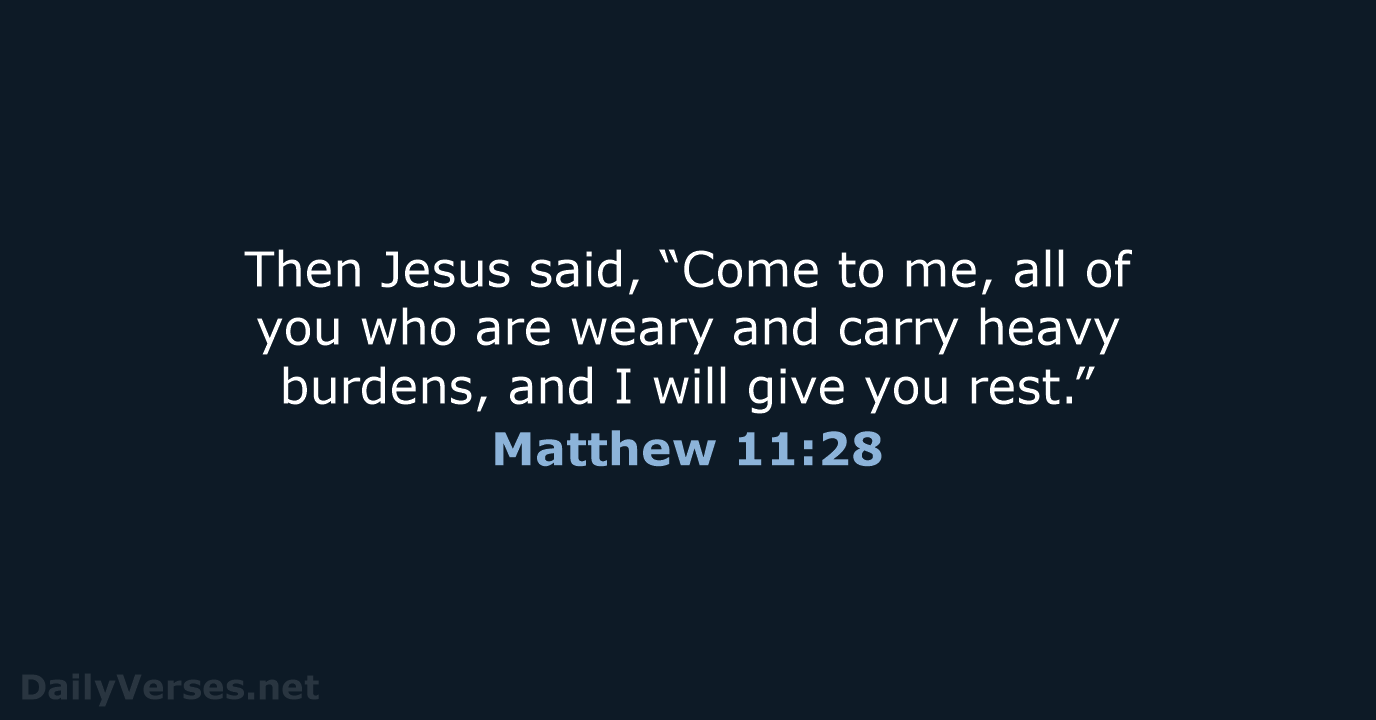 Then Jesus said, “Come to me, all of you who are weary… Matthew 11:28