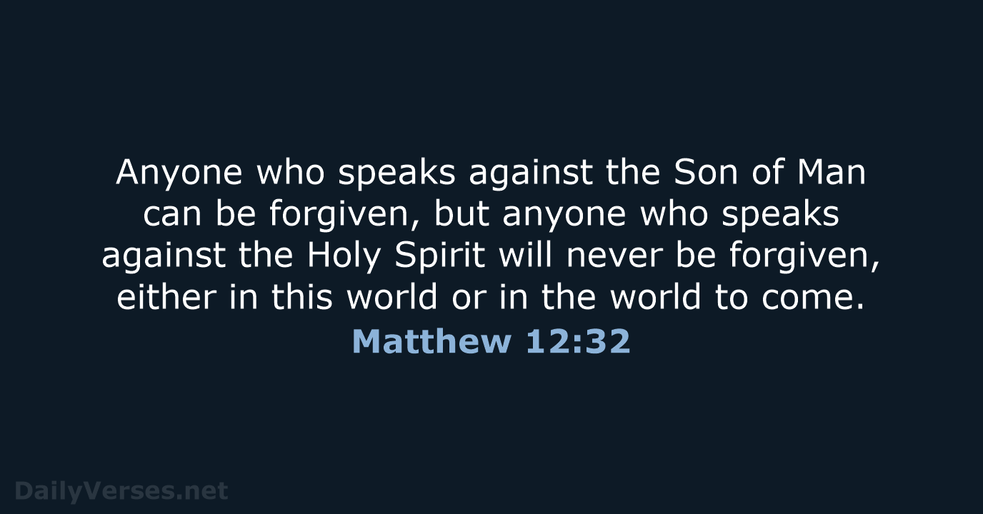 Anyone who speaks against the Son of Man can be forgiven, but… Matthew 12:32