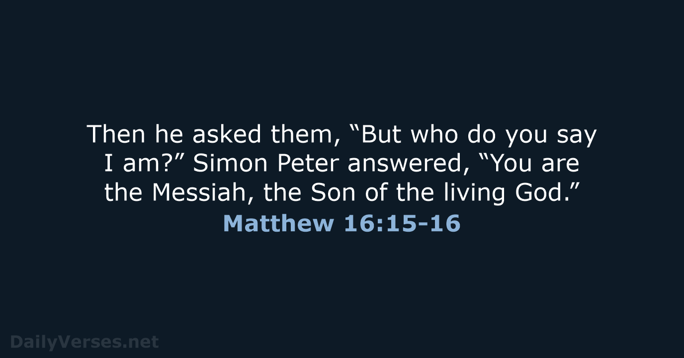 Then he asked them, “But who do you say I am?” Simon… Matthew 16:15-16