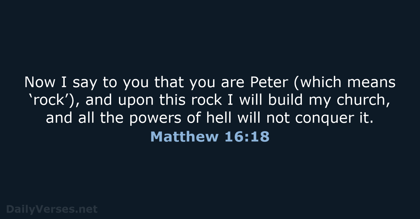 Now I say to you that you are Peter (which means ‘rock’)… Matthew 16:18