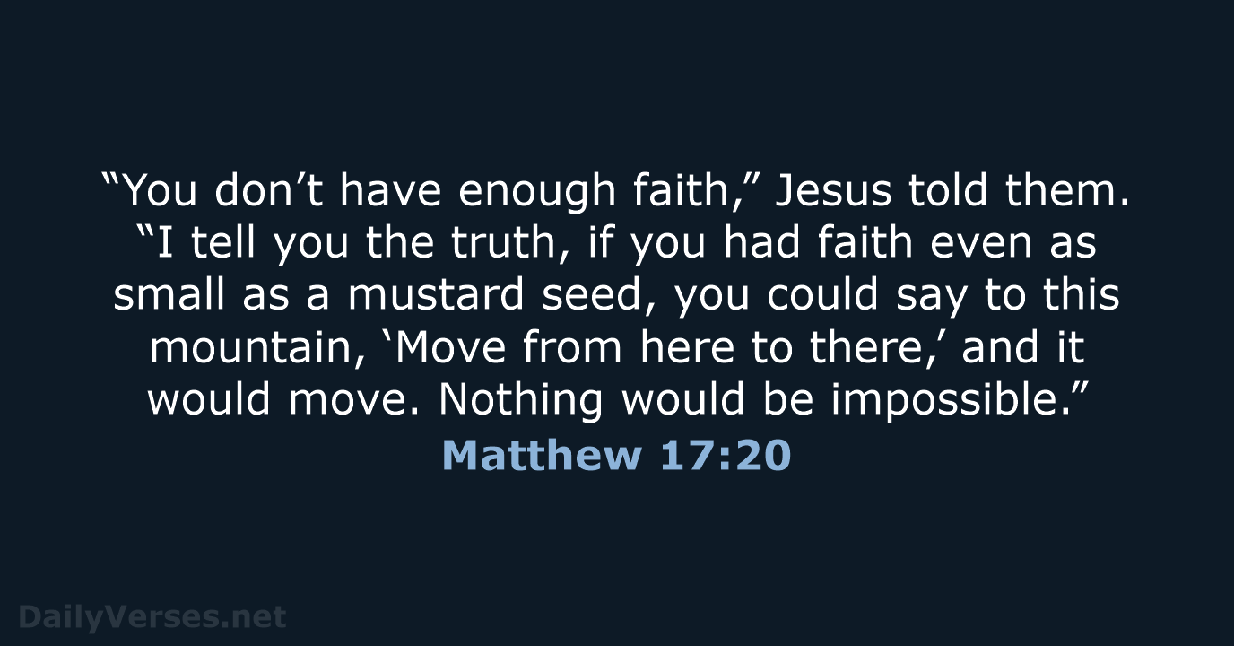 “You don’t have enough faith,” Jesus told them. “I tell you the… Matthew 17:20