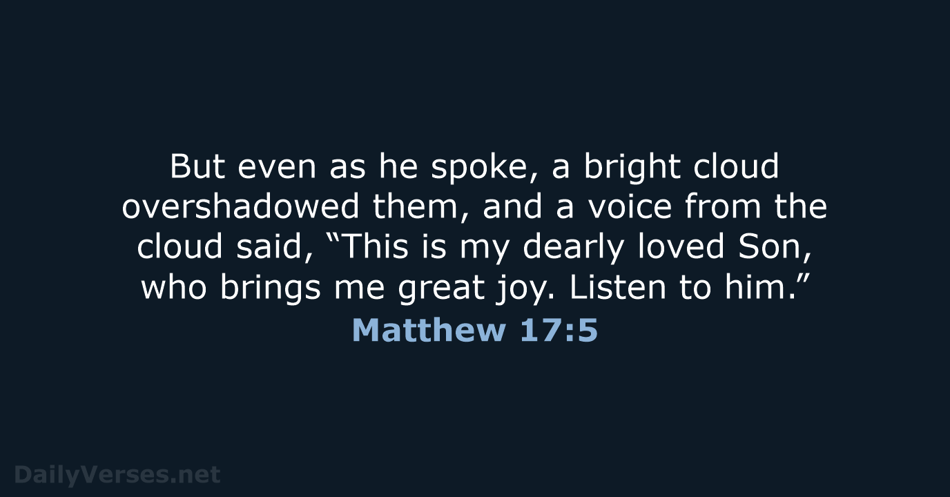 But even as he spoke, a bright cloud overshadowed them, and a… Matthew 17:5