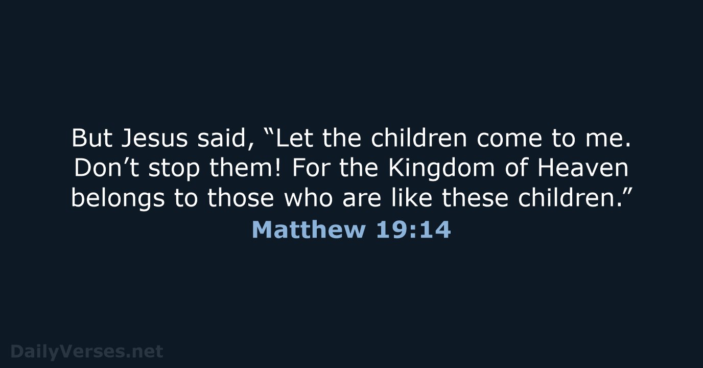 But Jesus said, “Let the children come to me. Don’t stop them… Matthew 19:14