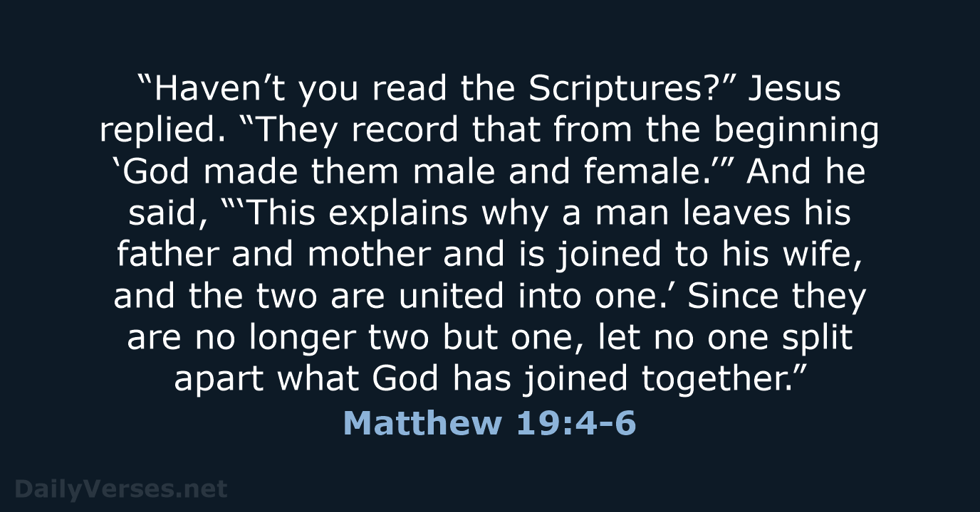 “Haven’t you read the Scriptures?” Jesus replied. “They record that from the… Matthew 19:4-6