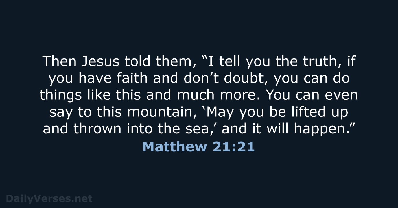 Then Jesus told them, “I tell you the truth, if you have… Matthew 21:21