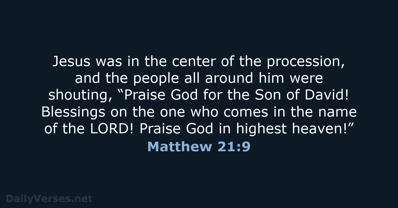 Jesus was in the center of the procession, and the people all… Matthew 21:9