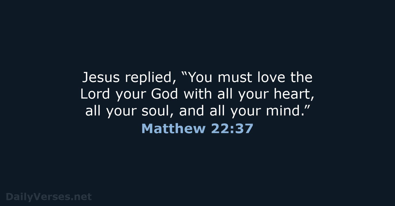Jesus replied, “You must love the Lord your God with all your… Matthew 22:37