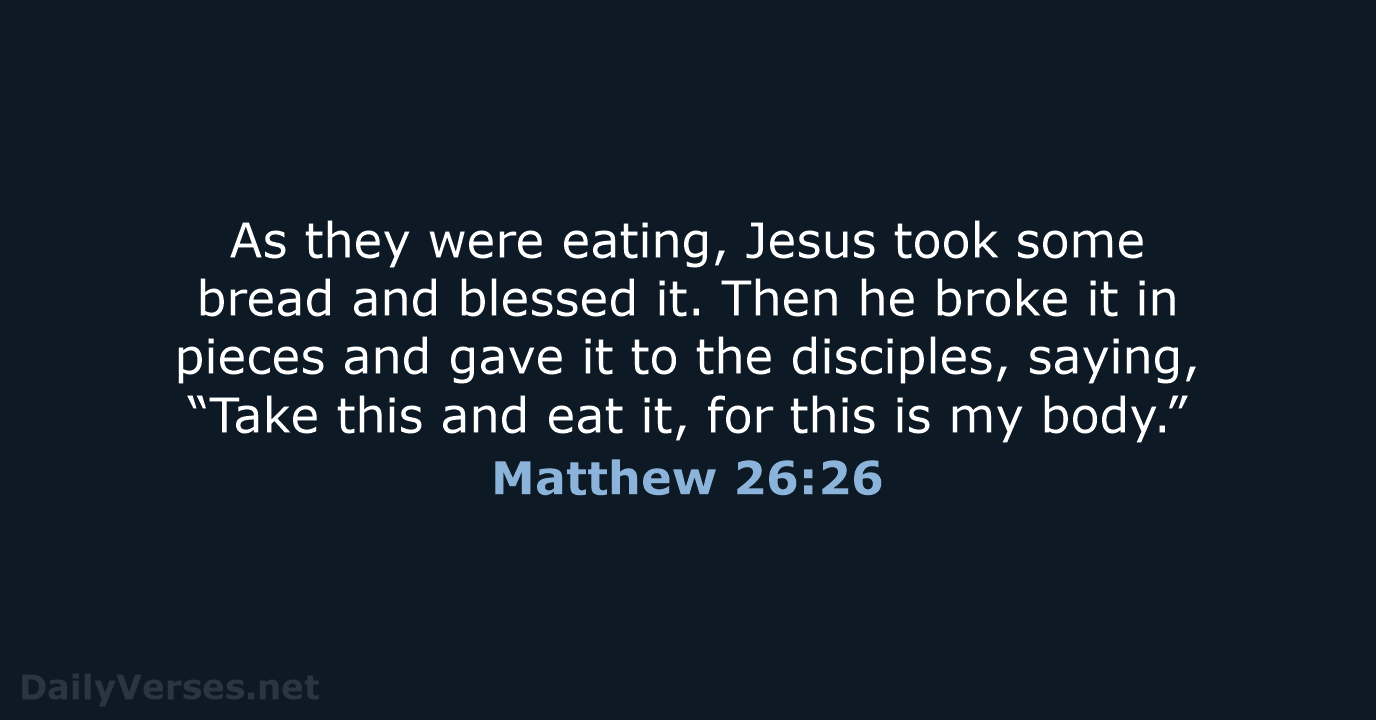 As they were eating, Jesus took some bread and blessed it. Then… Matthew 26:26