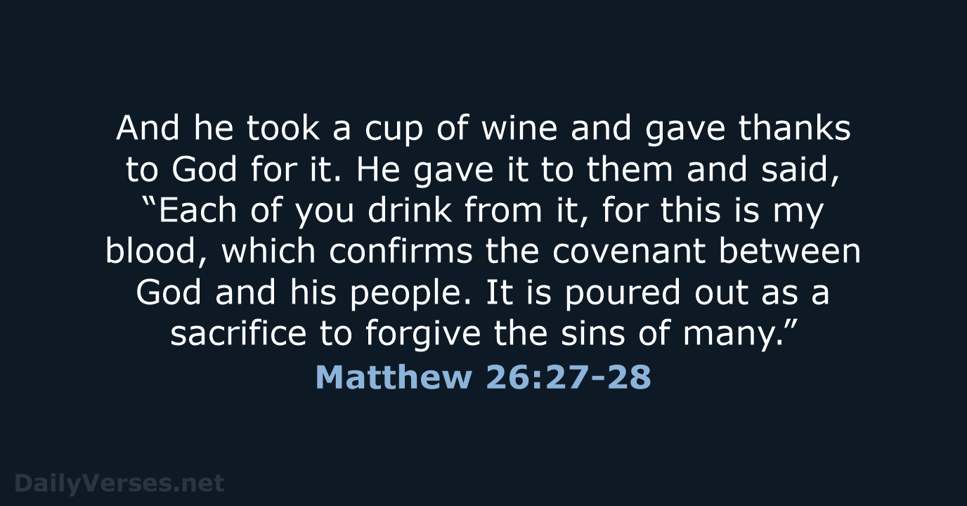 And he took a cup of wine and gave thanks to God… Matthew 26:27-28