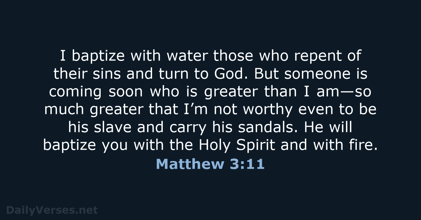 I baptize with water those who repent of their sins and turn… Matthew 3:11