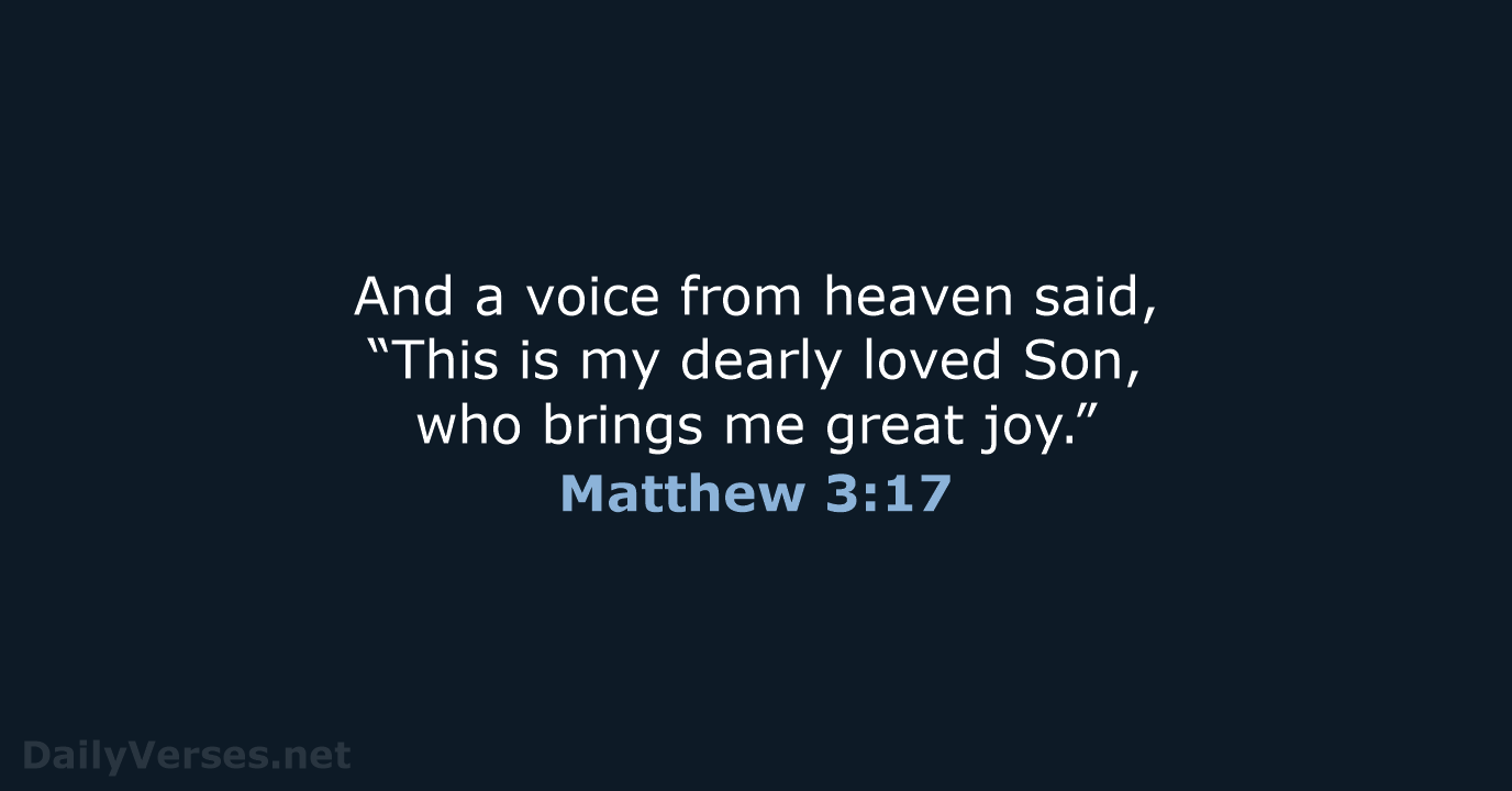And a voice from heaven said, “This is my dearly loved Son… Matthew 3:17