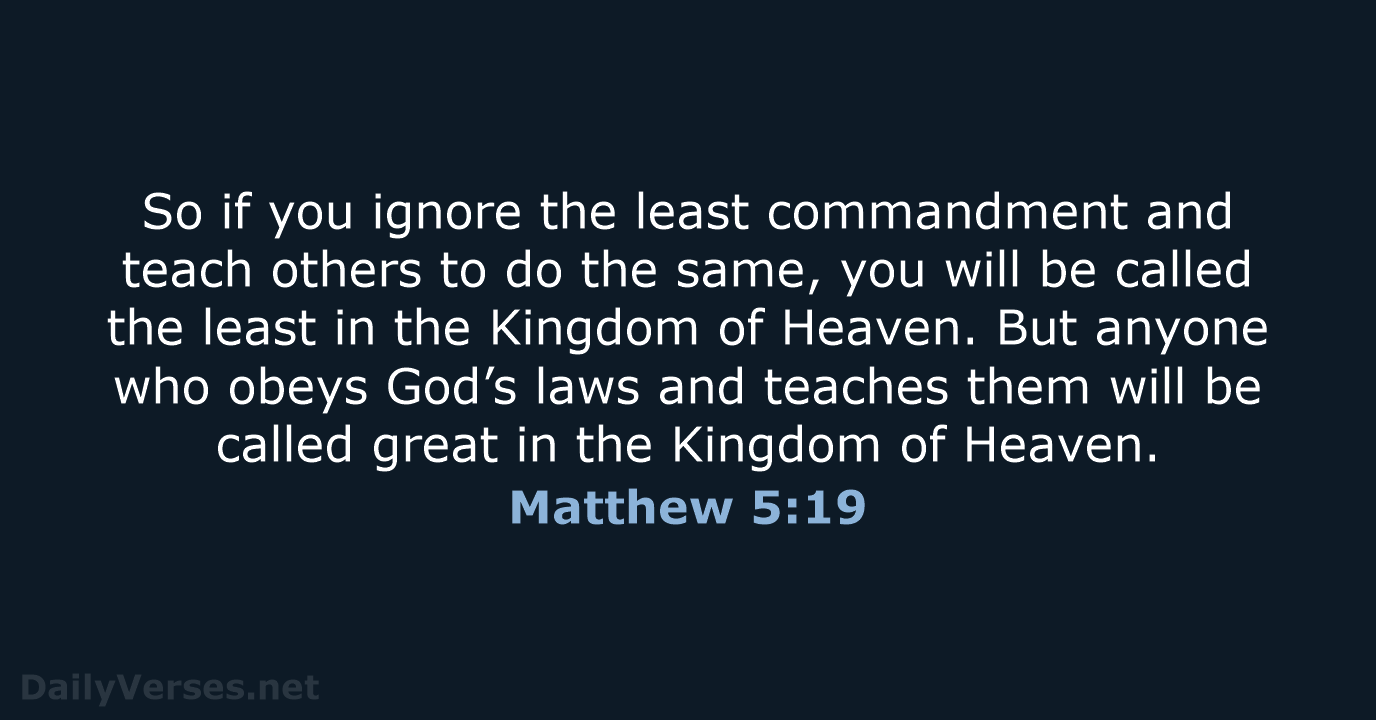 So if you ignore the least commandment and teach others to do… Matthew 5:19