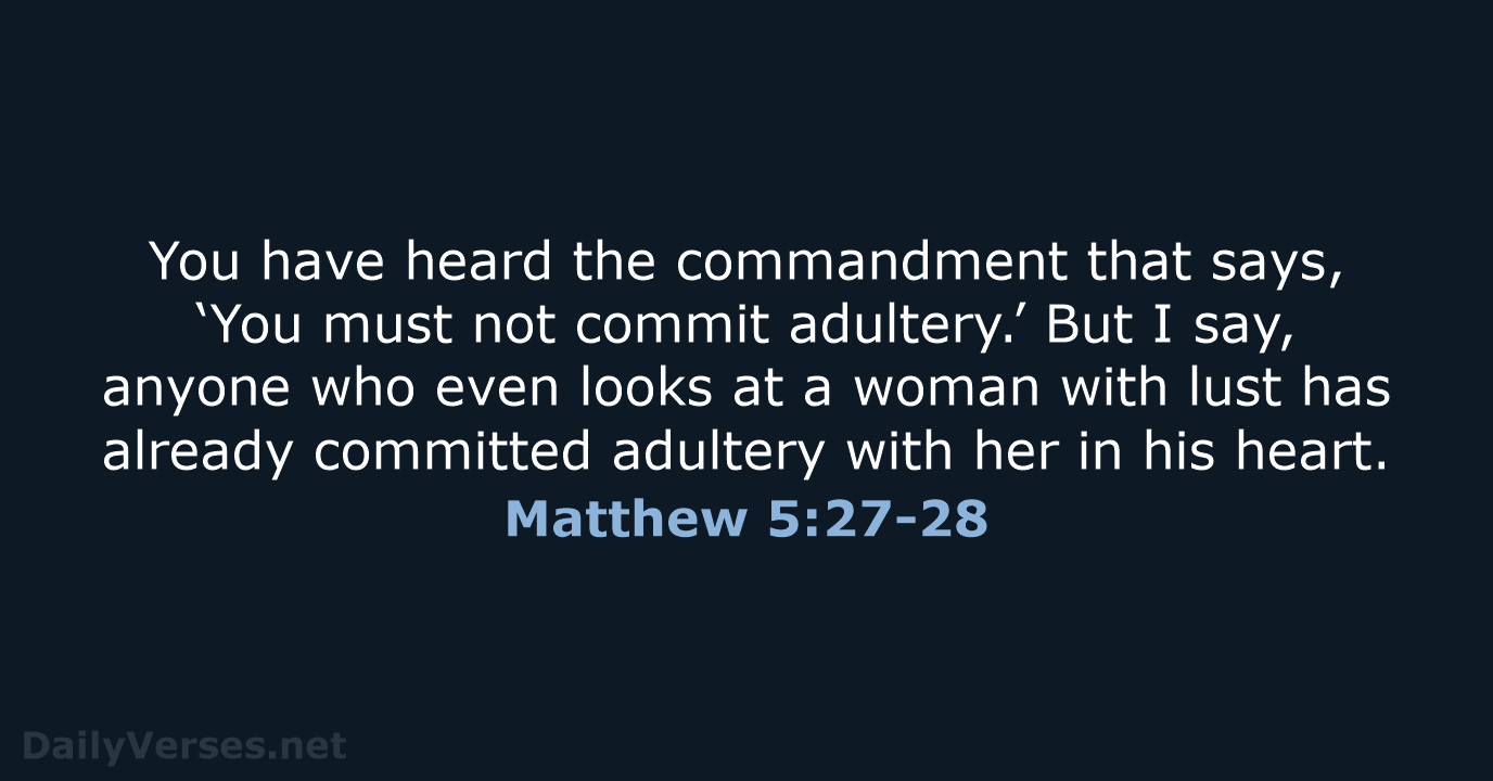 You have heard the commandment that says, ‘You must not commit adultery.’… Matthew 5:27-28