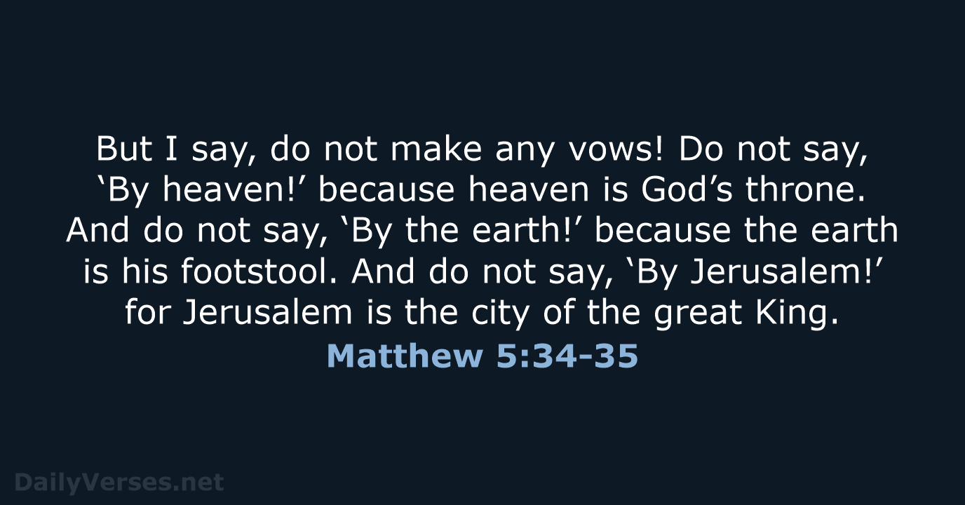 But I say, do not make any vows! Do not say, ‘By… Matthew 5:34-35