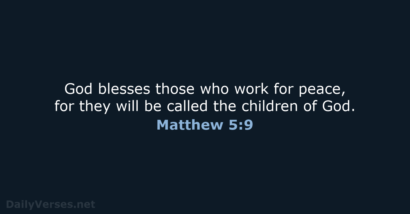 God blesses those who work for peace, for they will be called… Matthew 5:9