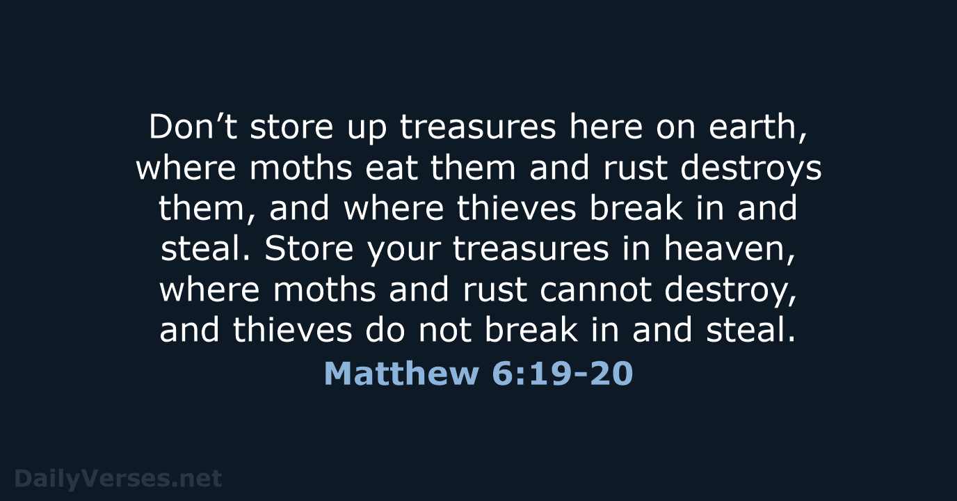 Don’t store up treasures here on earth, where moths eat them and… Matthew 6:19-20