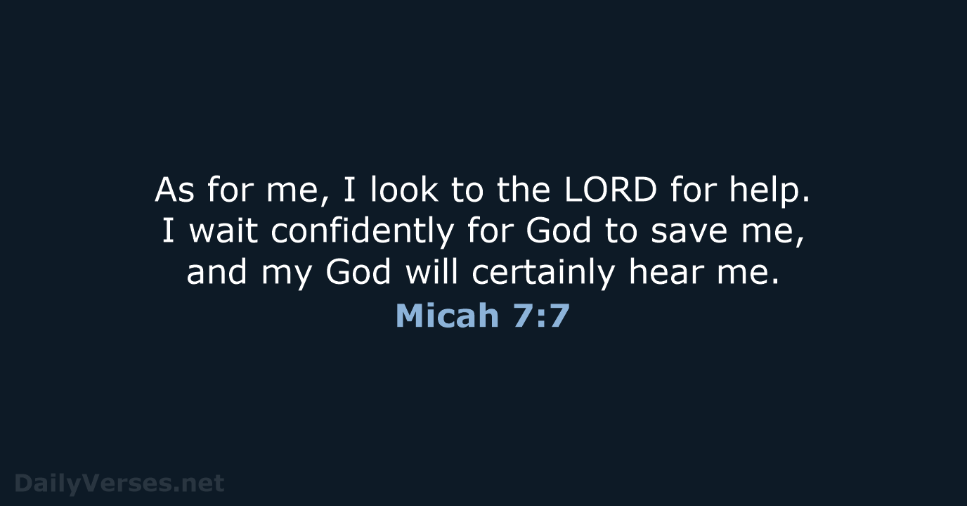 As for me, I look to the LORD for help. I wait… Micah 7:7