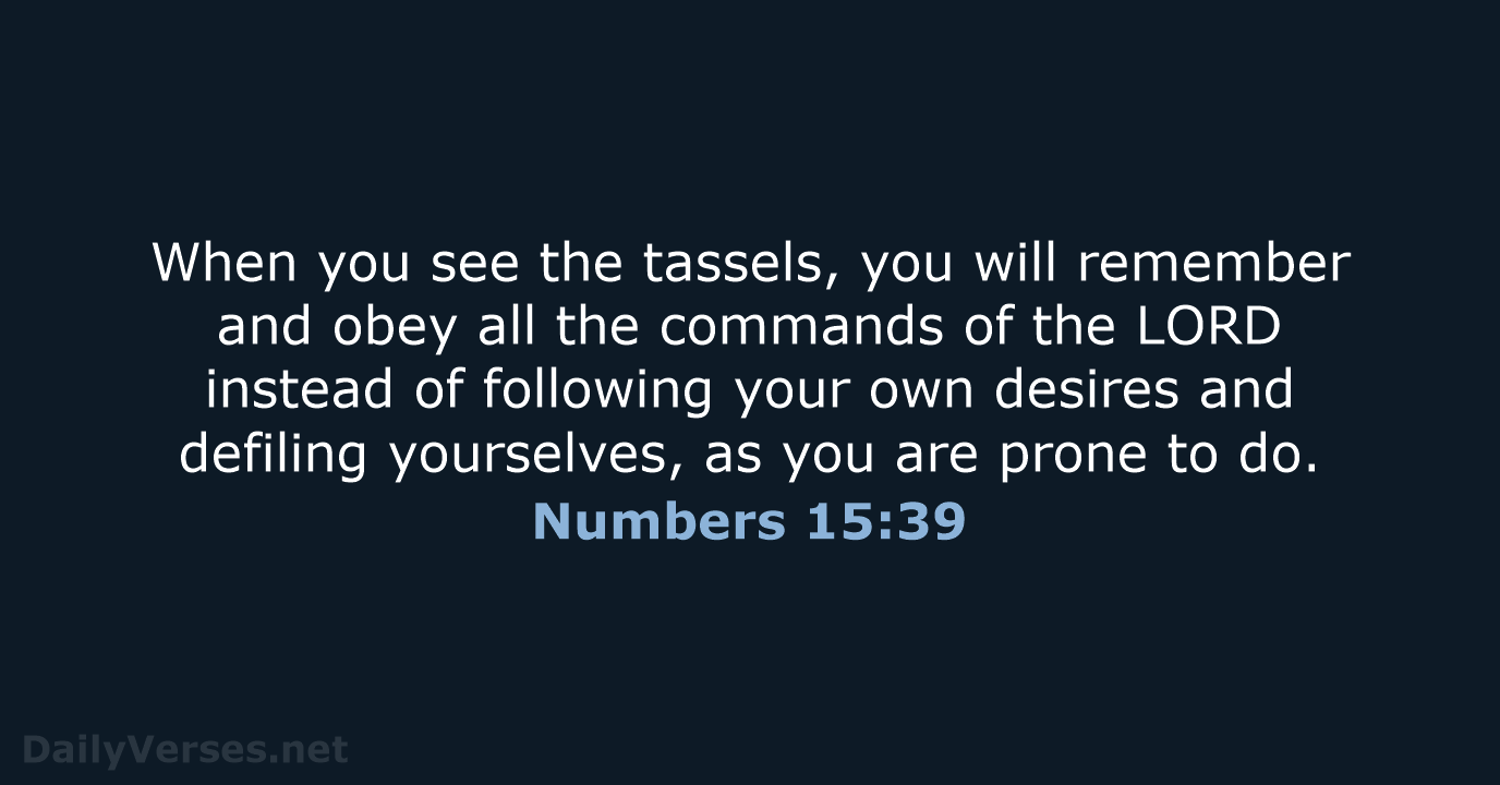 When you see the tassels, you will remember and obey all the… Numbers 15:39