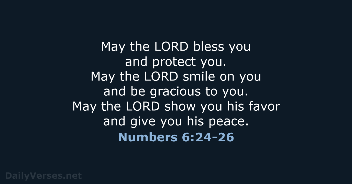 May the LORD bless you and protect you. May the LORD smile… Numbers 6:24-26