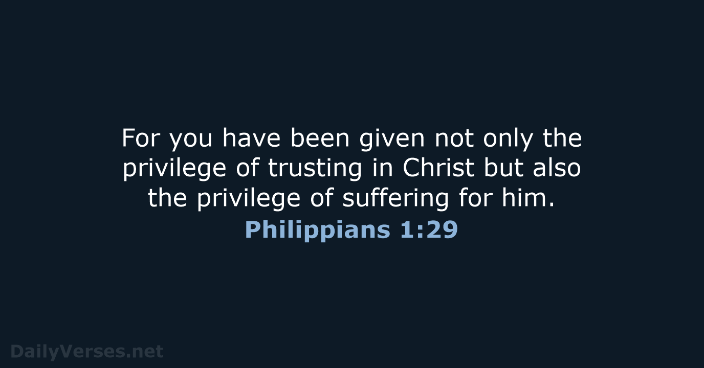 For you have been given not only the privilege of trusting in… Philippians 1:29