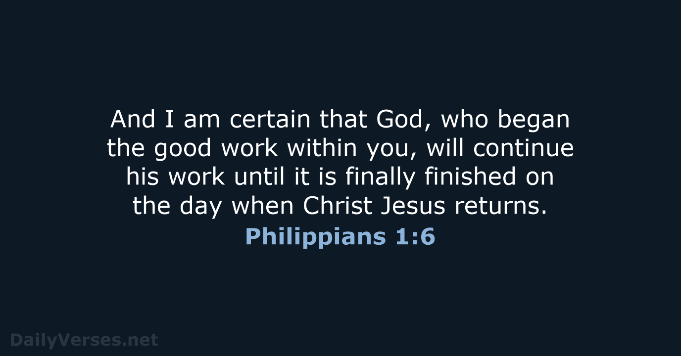 And I am certain that God, who began the good work within… Philippians 1:6