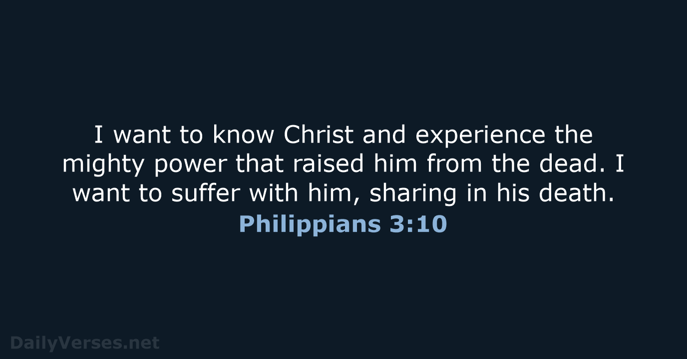 I want to know Christ and experience the mighty power that raised… Philippians 3:10