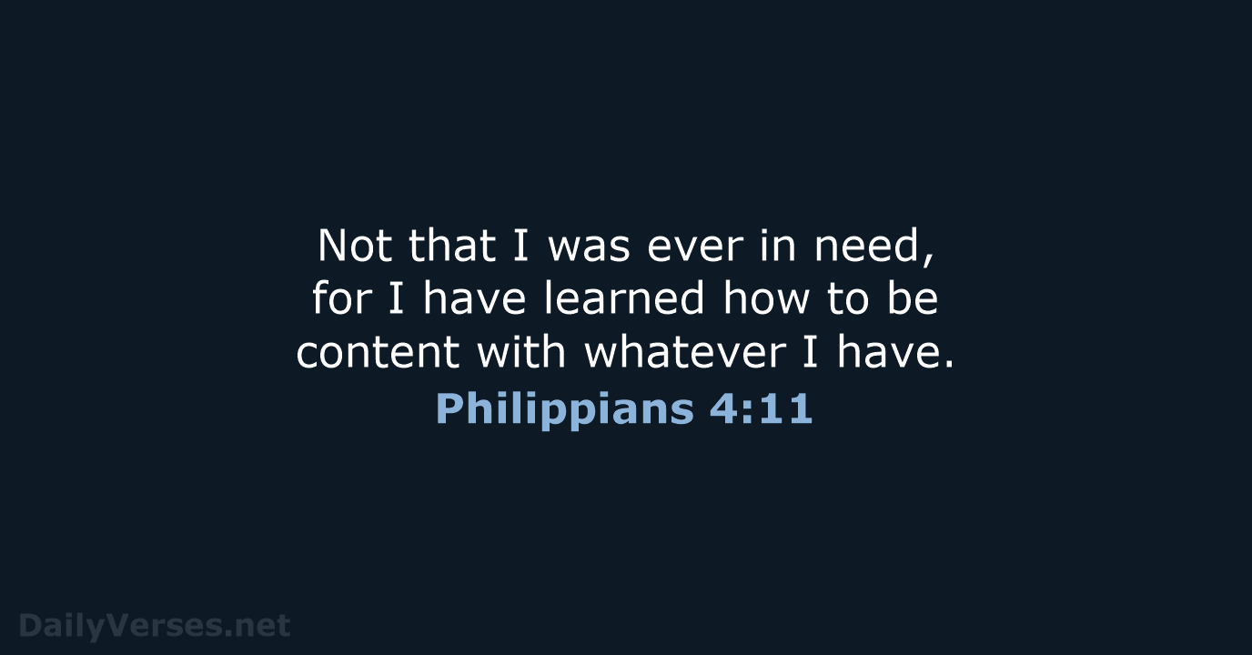 Not that I was ever in need, for I have learned how… Philippians 4:11