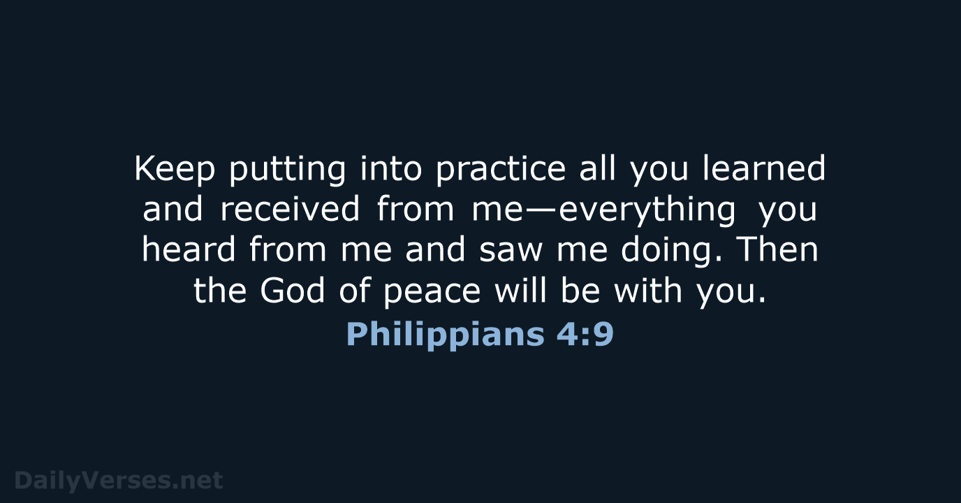 Keep putting into practice all you learned and received from me—everything you… Philippians 4:9