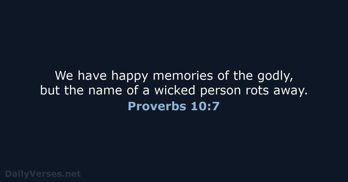 We have happy memories of the godly, but the name of a… Proverbs 10:7