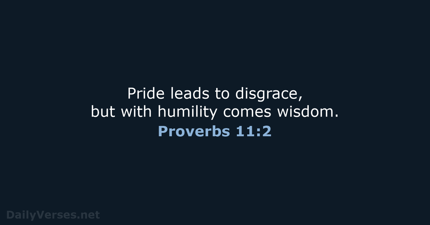 Pride leads to disgrace, but with humility comes wisdom. Proverbs 11:2