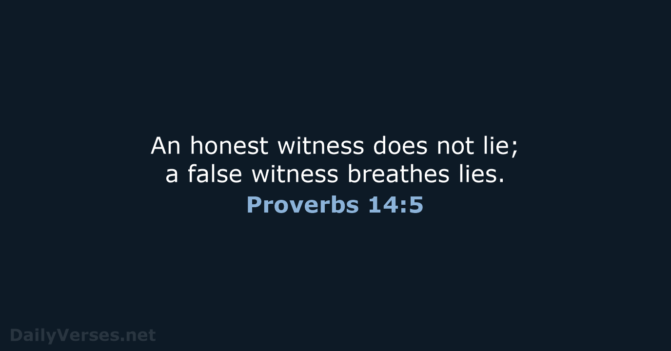 An honest witness does not lie; a false witness breathes lies. Proverbs 14:5
