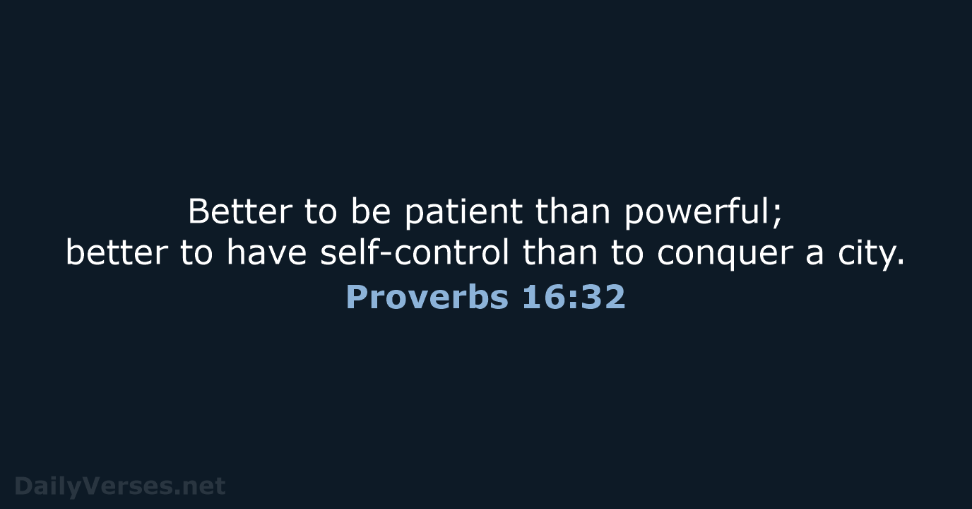 Better to be patient than powerful; better to have self-control than to… Proverbs 16:32