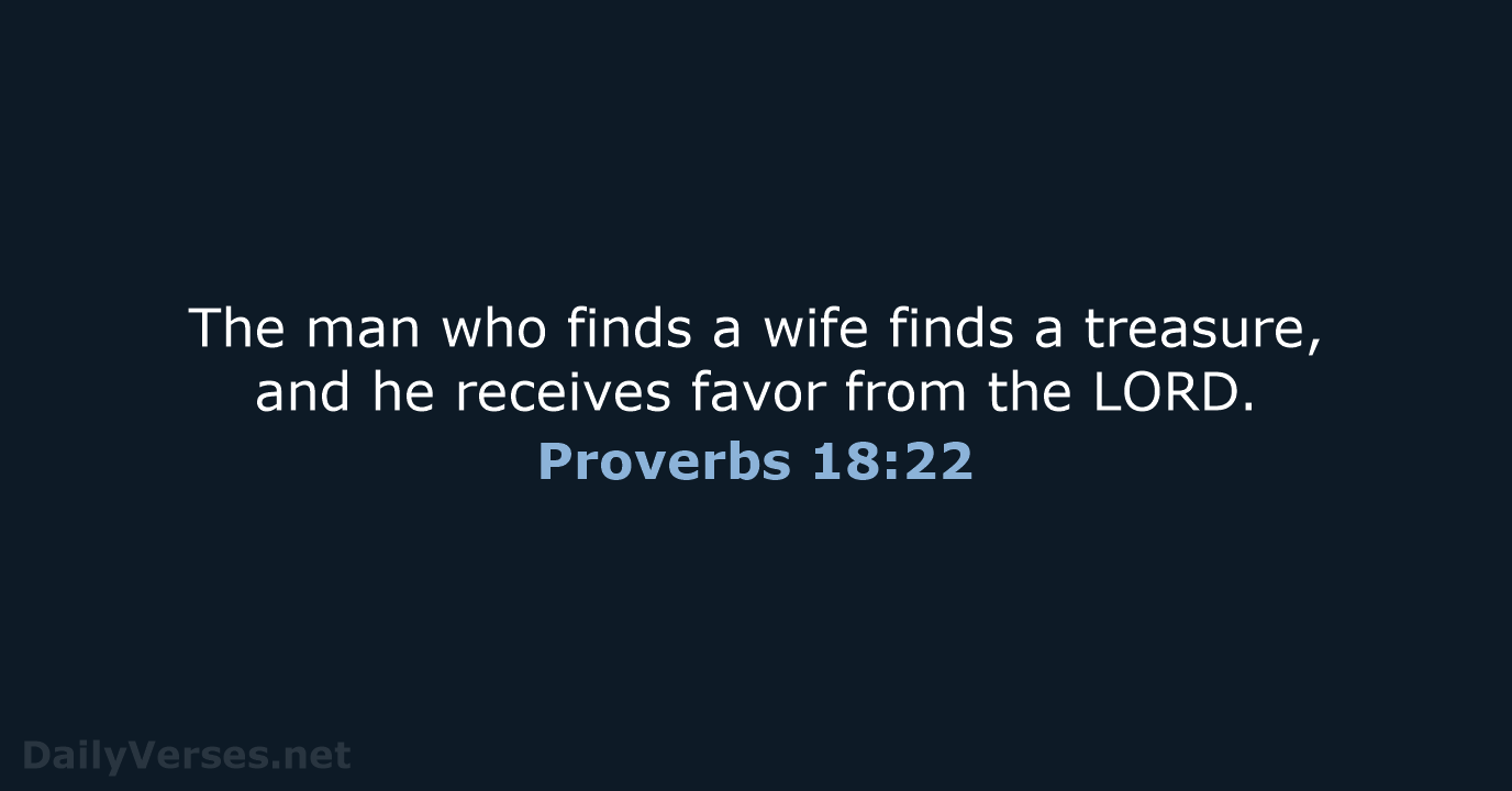 The man who finds a wife finds a treasure, and he receives… Proverbs 18:22